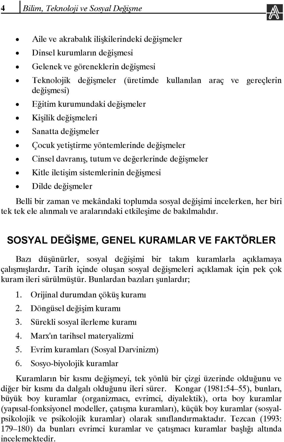 sistemlerinin değişmesi Dilde değişmeler Belli bir zaman ve mekândaki toplumda sosyal değişimi incelerken, her biri tek tek ele alınmalı ve aralarındaki etkileşime de bakılmalıdır.