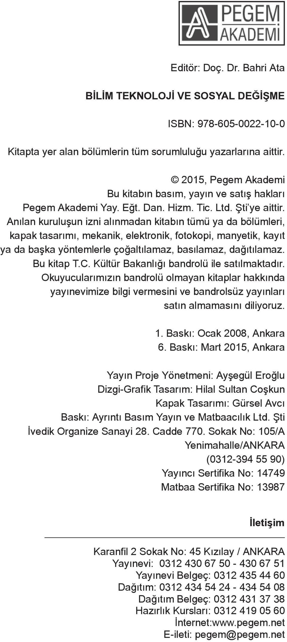 Anılan kuruluşun izni alınmadan kitabın tümü ya da bölümleri, kapak tasarımı, mekanik, elektronik, fotokopi, manyetik, kayıt ya da başka yöntemlerle çoğaltılamaz, basılamaz, dağıtılamaz. Bu kitap T.C.