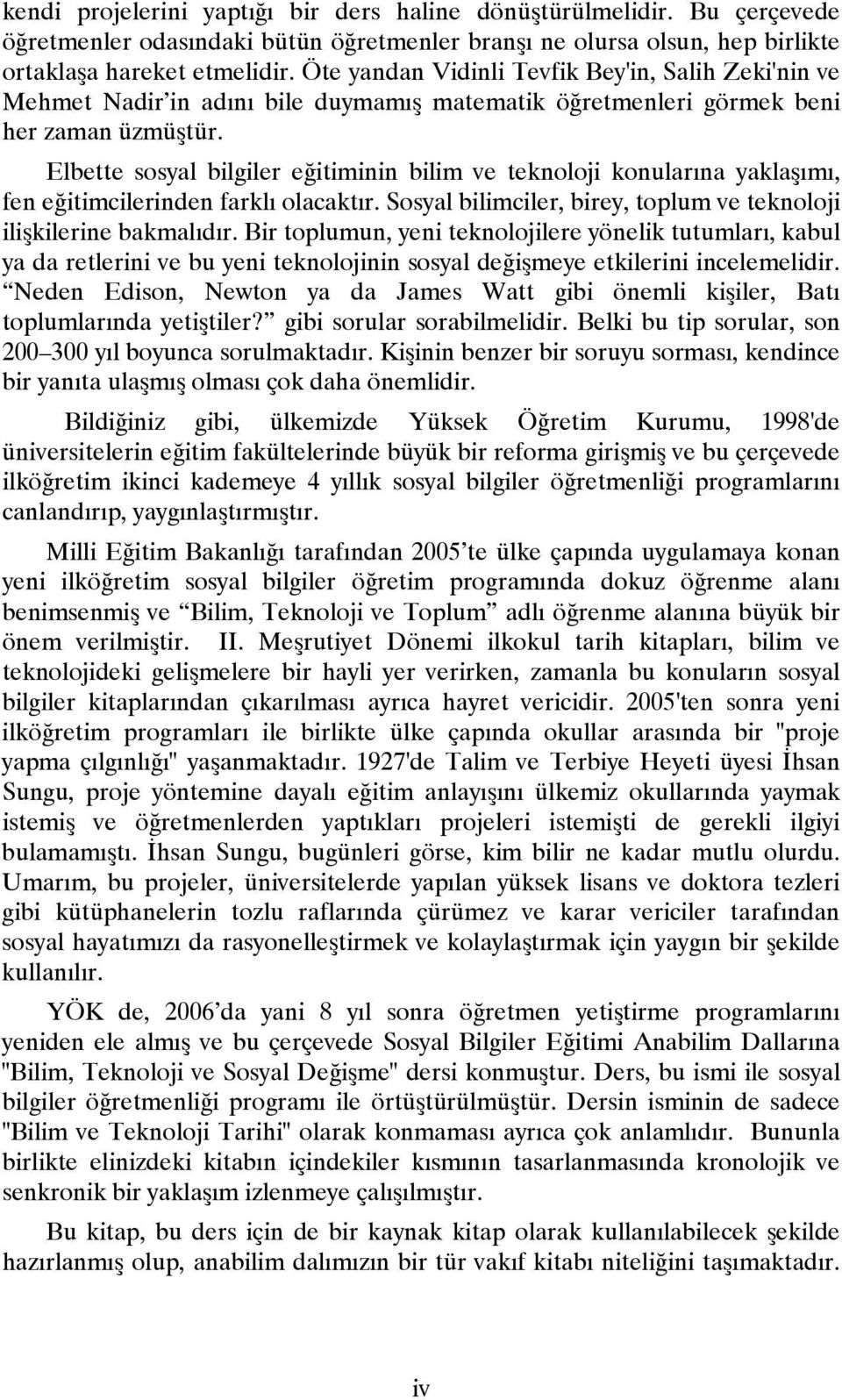 Elbette sosyal bilgiler eğitiminin bilim ve teknoloji konularına yaklaşımı, fen eğitimcilerinden farklı olacaktır. Sosyal bilimciler, birey, toplum ve teknoloji ilişkilerine bakmalıdır.