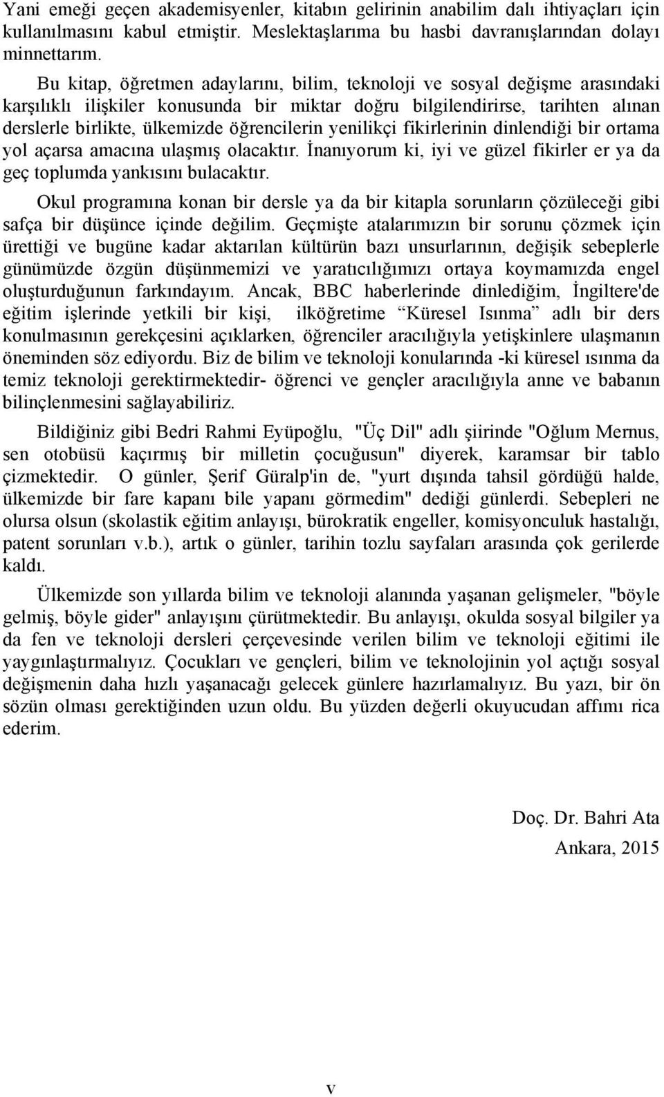 öğrencilerin yenilikçi fikirlerinin dinlendiği bir ortama yol açarsa amacına ulaşmış olacaktır. İnanıyorum ki, iyi ve güzel fikirler er ya da geç toplumda yankısını bulacaktır.