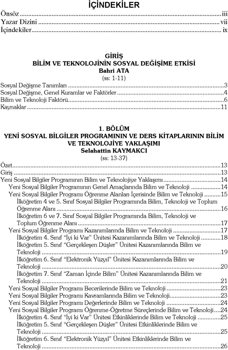 BÖLÜM YENİ SOSYAL BİLGİLER PROGRAMININ VE DERS KİTAPLARININ BİLİM VE TEKNOLOJİYE YAKLAŞIMI Selahattin KAYMAKCI (ss: 13-37) Özet...13 Giriş.