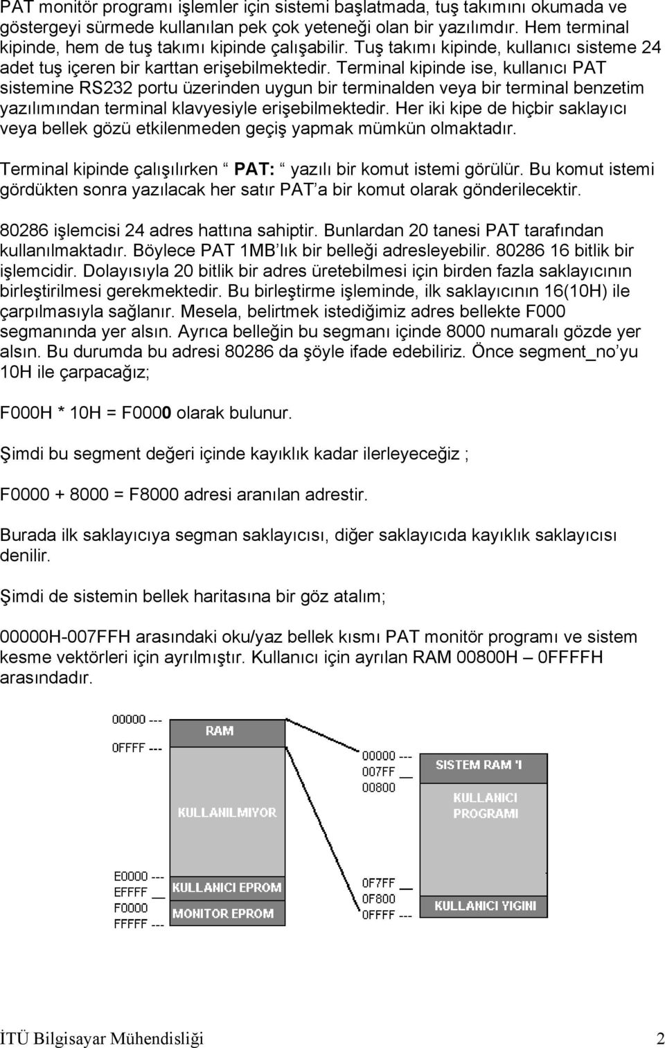 Terminal kipinde ise, kullanıcı PAT sistemine RS232 portu üzerinden uygun bir terminalden veya bir terminal benzetim yazılımından terminal klavyesiyle erişebilmektedir.