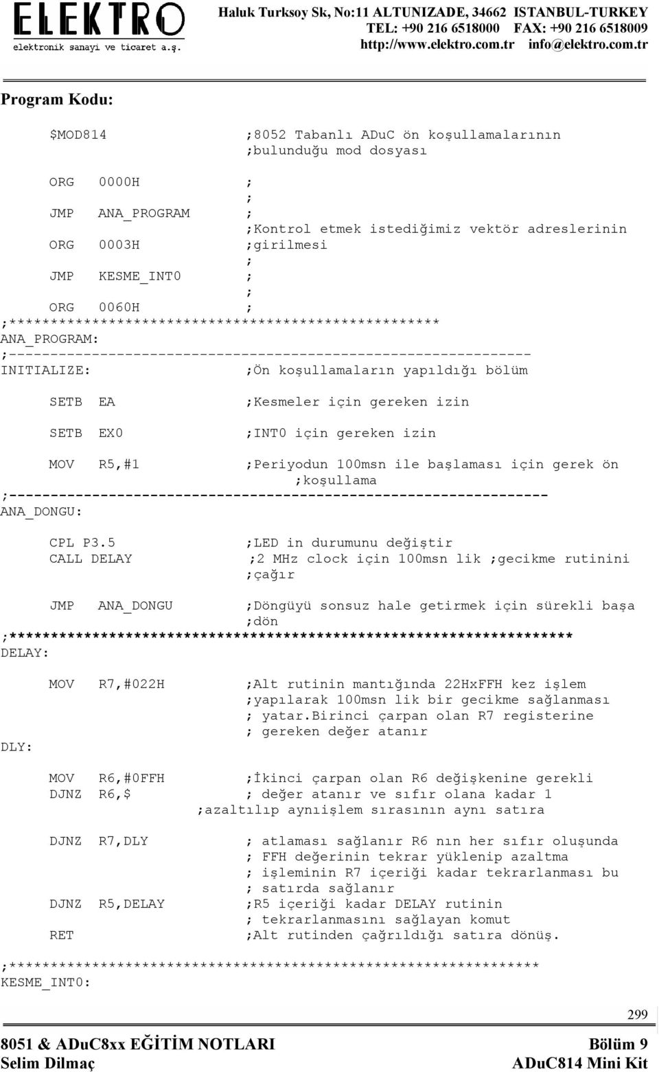 bölüm SETB EA ;Kesmeler için gereken izin SETB EX0 ;INT0 için gereken izin MOV R5,#1 ;Periyodun 100msn ile başlaması için gerek ön ;koşullama