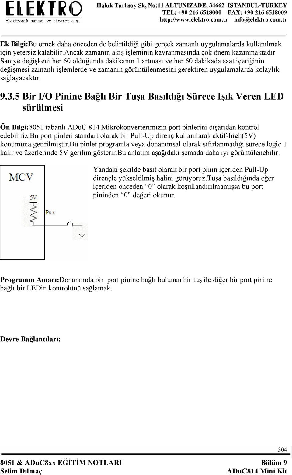 5 Bir I/O Pinine Bağlı Bir Tuşa Basıldığı Sürece Işık Veren LED sürülmesi Ön Bilgi:8051 tabanlı ADuC 814 Mikrokonverterımızın port pinlerini dışarıdan kontrol edebiliriz.