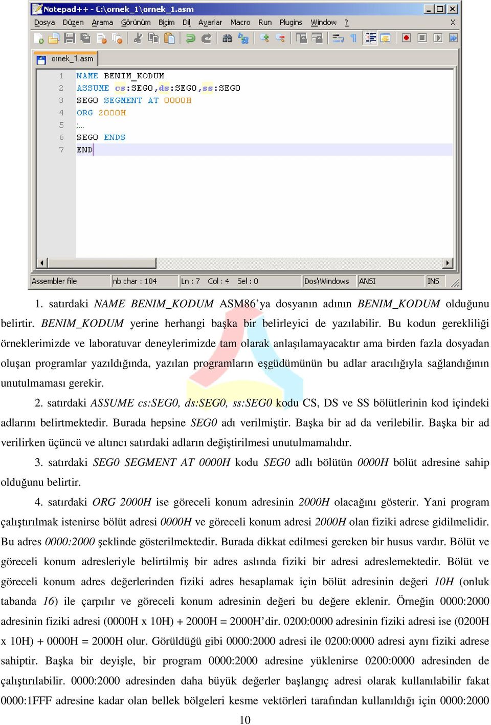 aracılığıyla sağlandığının unutulmaması gerekir. 2. satırdaki ASSUME cs:seg0, ds:seg0, ss:seg0 kodu CS, DS ve SS bölütlerinin kod içindeki adlarını belirtmektedir. Burada hepsine SEG0 adı verilmiştir.