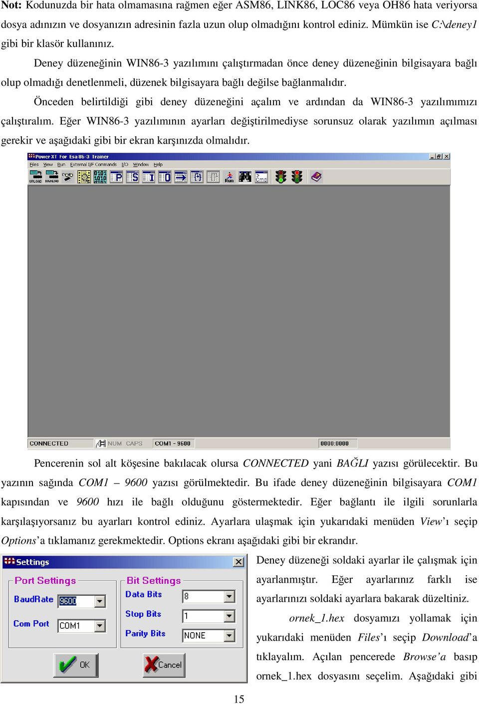 Deney düzeneğinin WIN86-3 yazılımını çalıştırmadan önce deney düzeneğinin bilgisayara bağlı olup olmadığı denetlenmeli, düzenek bilgisayara bağlı değilse bağlanmalıdır.