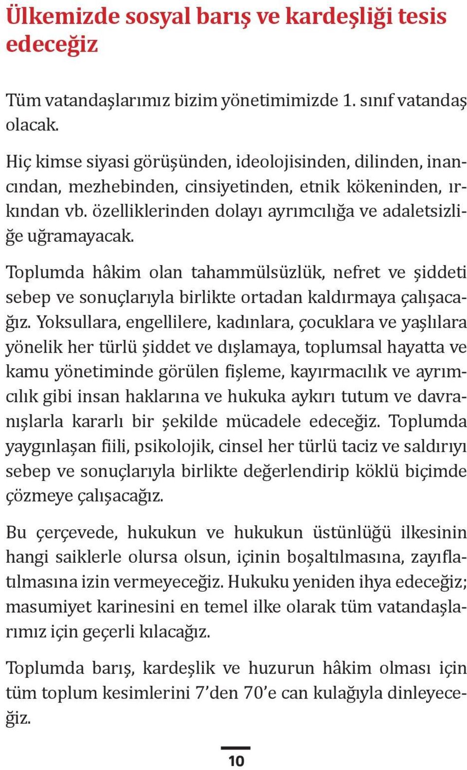 Toplumda hâkim olan tahammülsüzlük, nefret ve şiddeti sebep ve sonuçlarıyla birlikte ortadan kaldırmaya çalışacağız.