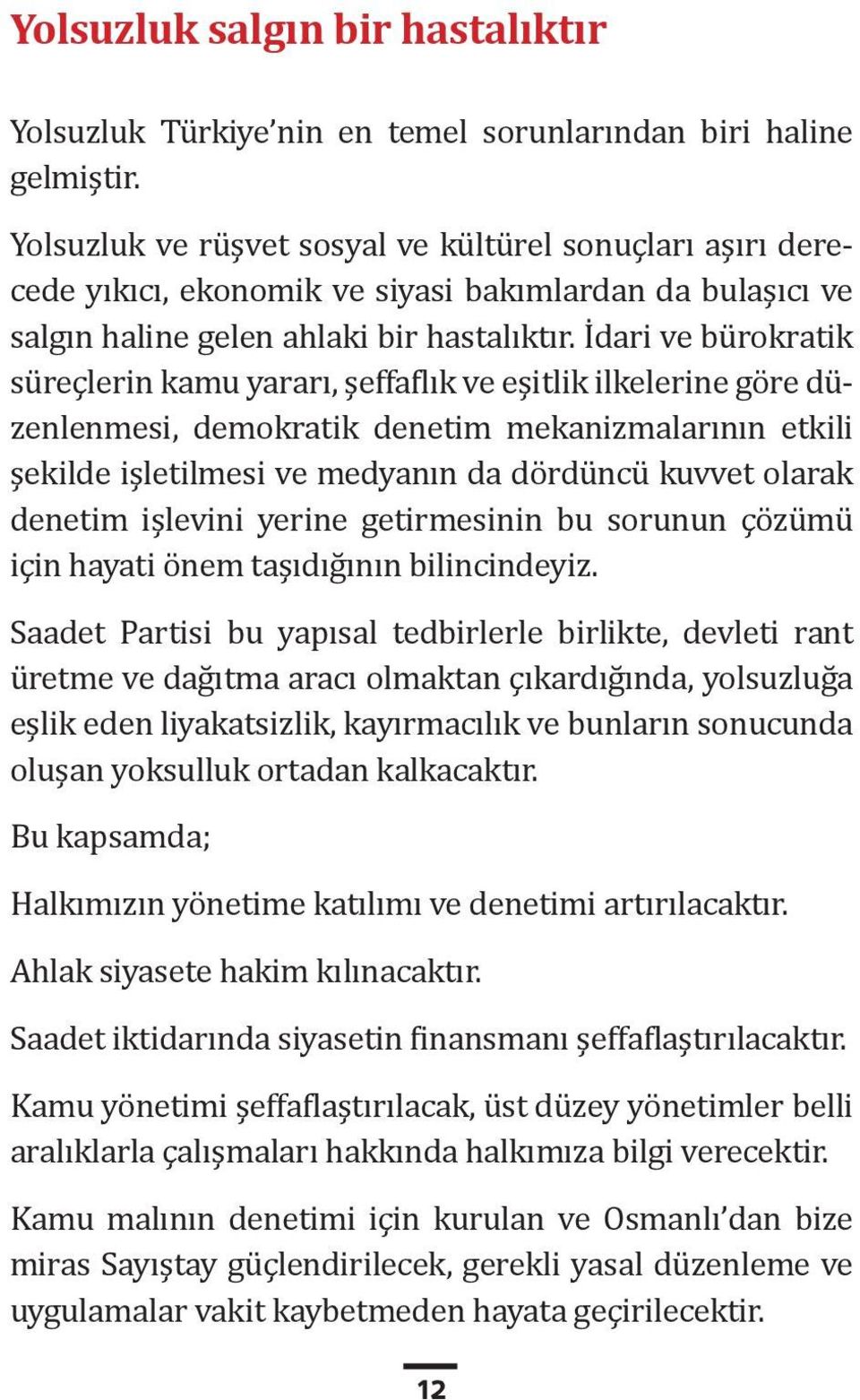 İdari ve bürokratik süreçlerin kamu yararı, şeffaflık ve eşitlik ilkelerine göre düzenlenmesi, demokratik denetim mekanizmalarının etkili şekilde işletilmesi ve medyanın da dördüncü kuvvet olarak