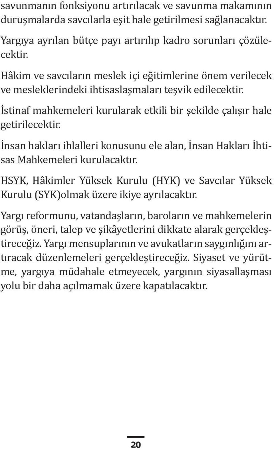 İnsan hakları ihlalleri konusunu ele alan, İnsan Hakları İhtisas Mahkemeleri kurulacaktır. HSYK, Hâkimler Yüksek Kurulu (HYK) ve Savcılar Yüksek Kurulu (SYK)olmak üzere ikiye ayrılacaktır.