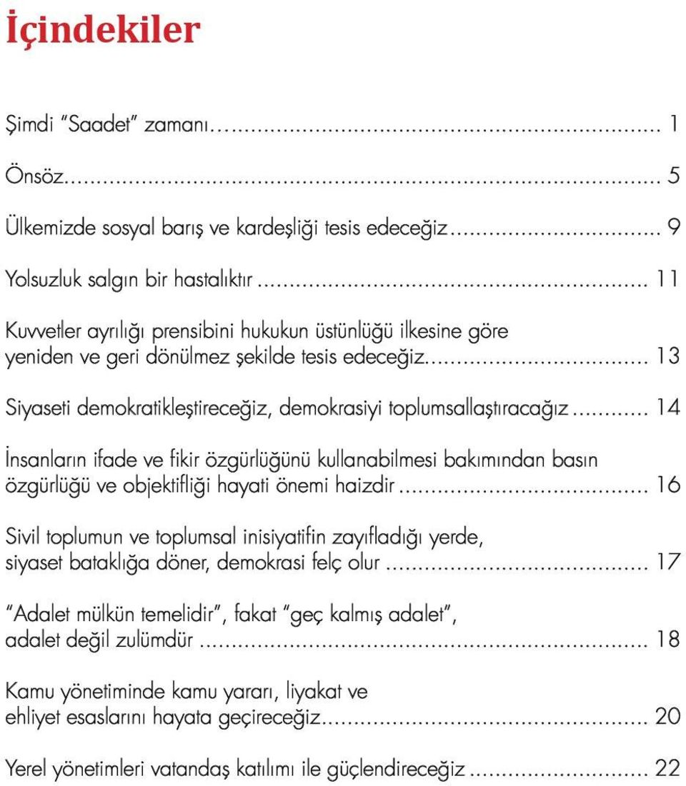 .. 14 İnsanların ifade ve fikir özgürlüğünü kullanabilmesi bakımından basın özgürlüğü ve objektifliği hayati önemi haizdir.