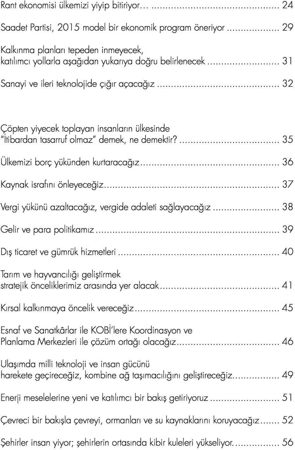 .. 36 Kaynak israfını önleyeceğiz... 37 Vergi yükünü azaltacağız, vergide adaleti sağlayacağız... 38 Gelir ve para politikamız... 39 Dış ticaret ve gümrük hizmetleri.