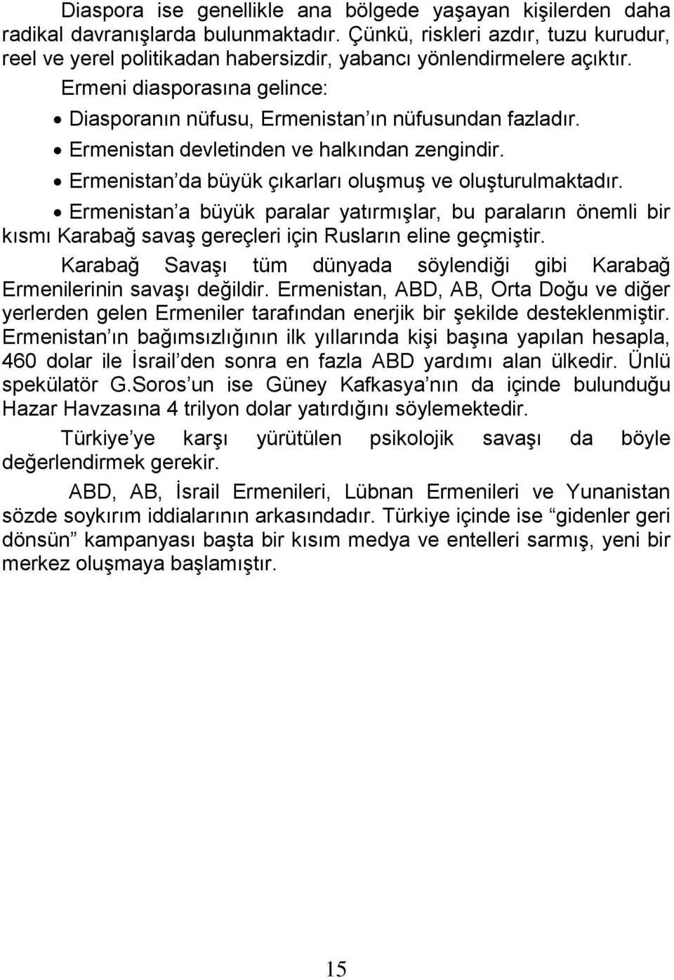 Ermenistan devletinden ve halkından zengindir. Ermenistan da büyük çıkarları oluşmuş ve oluşturulmaktadır.