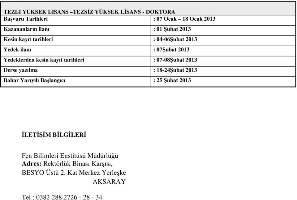 07-08Şubat 2013 Derse yazılma : 18-24Şubat 2013 Bahar Yarıyılı Başlangıcı : 25 Şubat 2013 İLETİŞİM BİLGİLERİ Fen