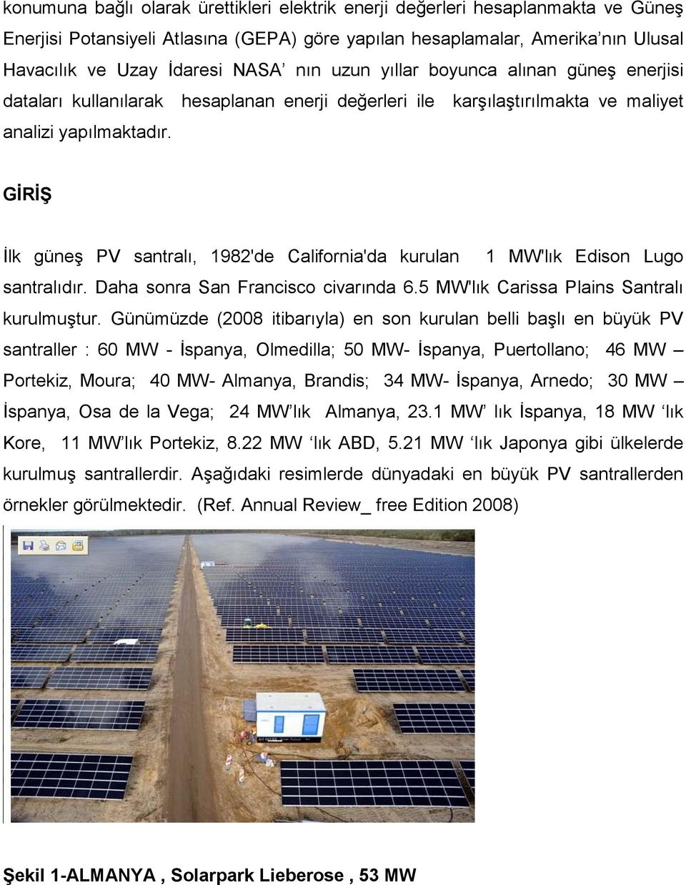 GĐRĐŞ Đlk güneş PV santralı, 1982'de California'da kurulan 1 MW'lık Edison Lugo santralıdır. Daha sonra San Francisco civarında 6.5 MW'lık Carissa Plains Santralı kurulmuştur.