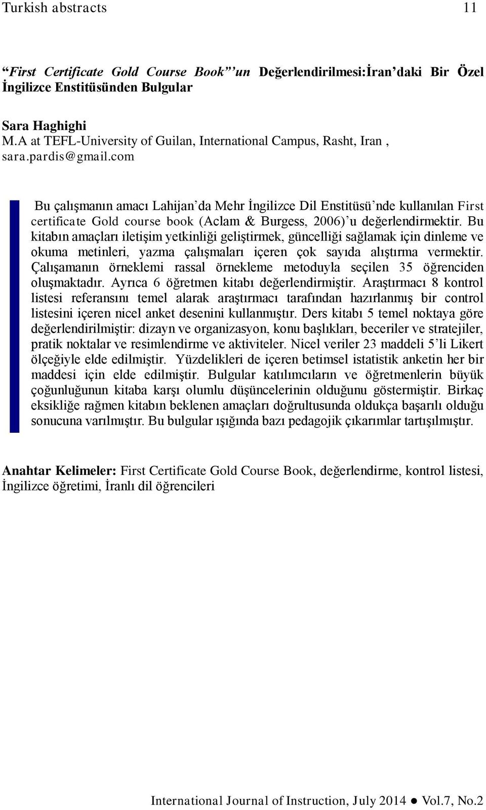 com Bu çalışmanın amacı Lahijan da Mehr İngilizce Dil Enstitüsü nde kullanılan First certificate Gold course book (Aclam & Burgess, 2006) u değerlendirmektir.