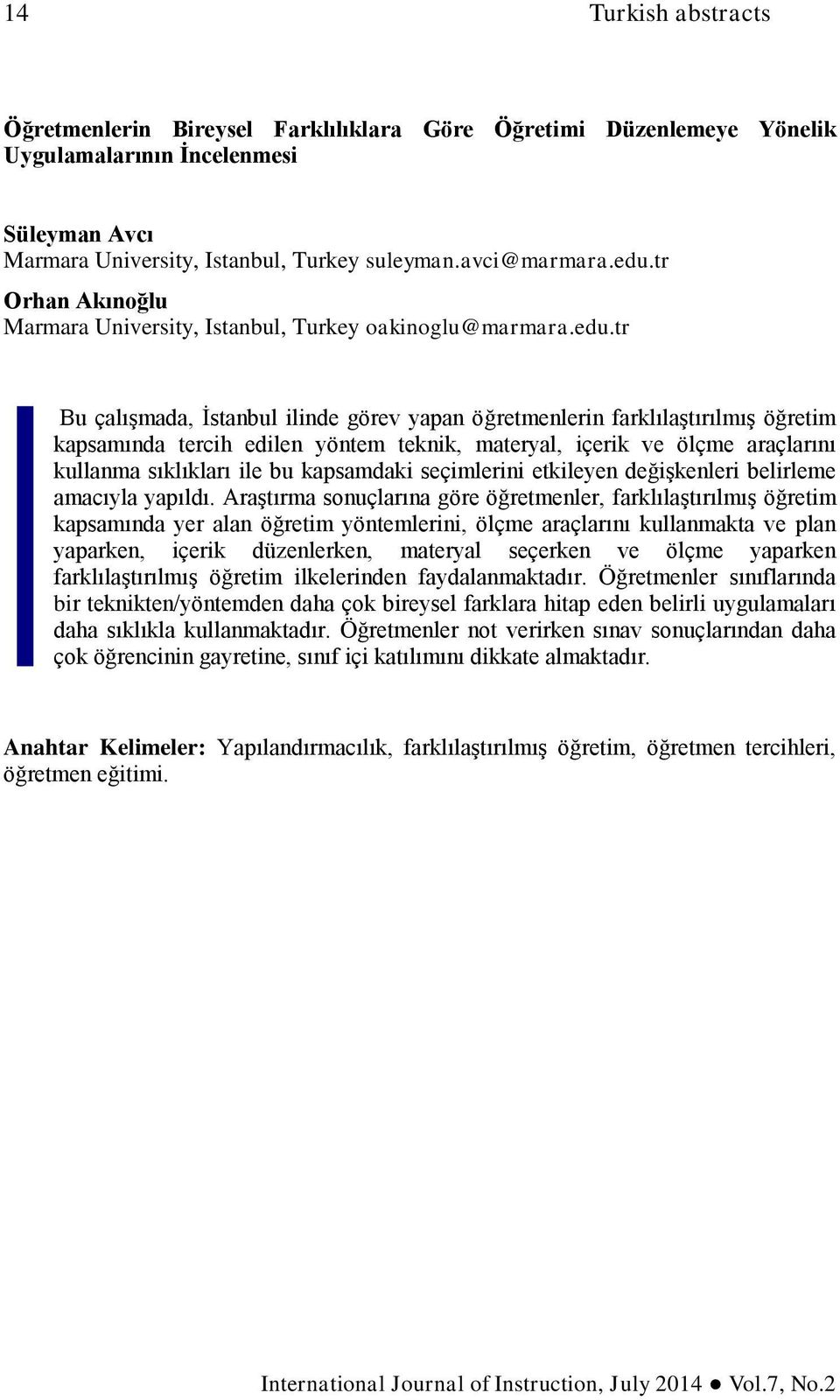 tr Bu çalışmada, İstanbul ilinde görev yapan öğretmenlerin farklılaştırılmış öğretim kapsamında tercih edilen yöntem teknik, materyal, içerik ve ölçme araçlarını kullanma sıklıkları ile bu kapsamdaki