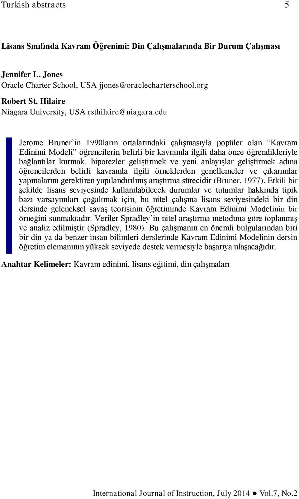 edu Jerome Bruner in 1990ların ortalarındaki çalışmasıyla popüler olan Kavram Edinimi Modeli öğrencilerin belirli bir kavramla ilgili daha önce öğrendikleriyle bağlantılar kurmak, hipotezler