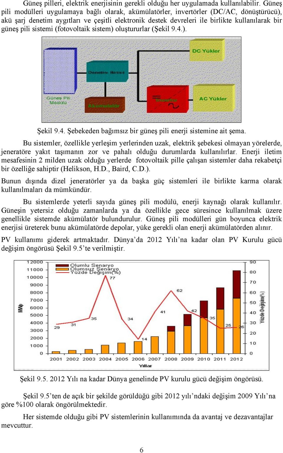 pili sistemi (fotovoltaik sistem) oluştururlar (Şekil 9.4.). Şekil 9.4. Şebekeden bağımsız bir güneş pili enerji sistemine ait şema.