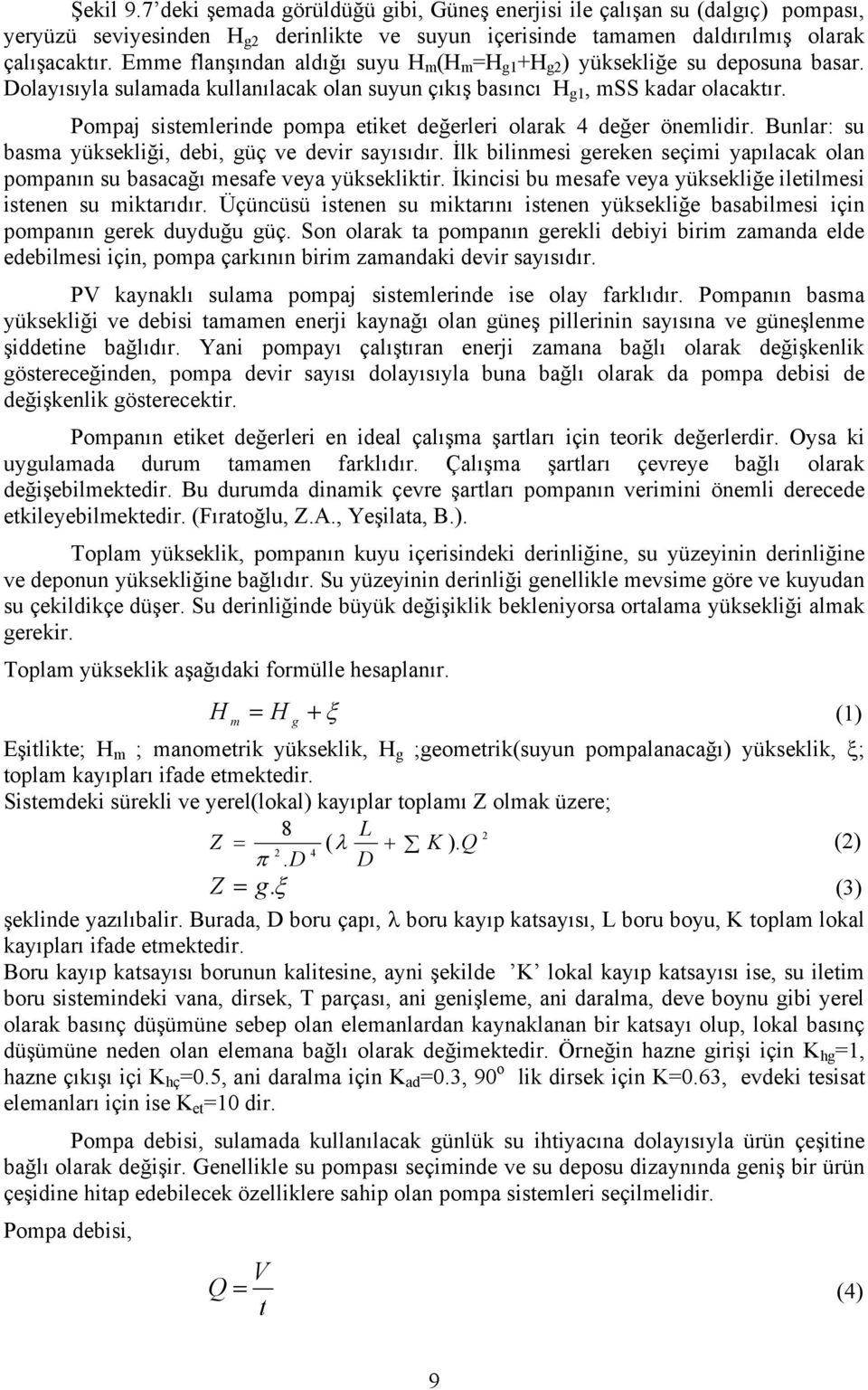 Pompaj sistemlerinde pompa etiket değerleri olarak 4 değer önemlidir. Bunlar: su basma yüksekliği, debi, güç ve devir sayısıdır.