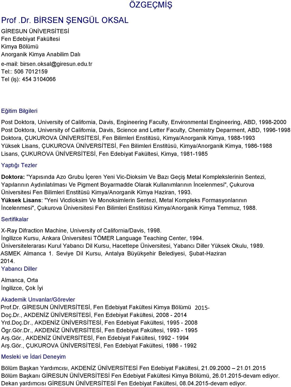 University of California, Davis, Science and Letter Faculty, Chemistry Deparment, ABD, 1996-1998 Doktora, ÇUKUROVA ÜNİVERSİTESİ, Fen Bilimleri Enstitüsü, Kimya/Anorganik Kimya, 1988-1993 Yüksek