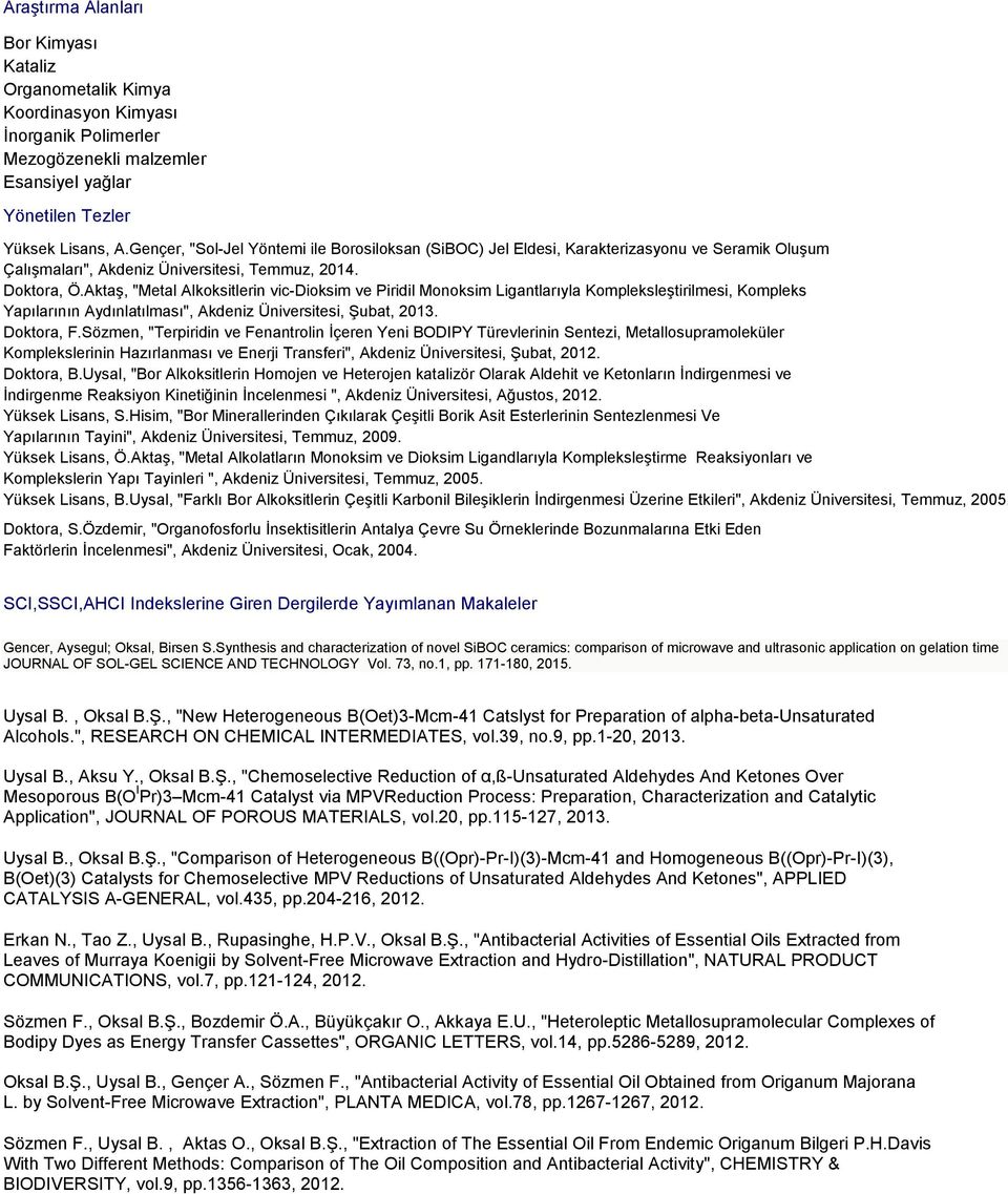 Aktaş, "Metal Alkoksitlerin vic-dioksim ve Piridil Monoksim Ligantlarıyla Kompleksleştirilmesi, Kompleks Yapılarının Aydınlatılması", Akdeniz Üniversitesi, Şubat, 2013. Doktora, F.