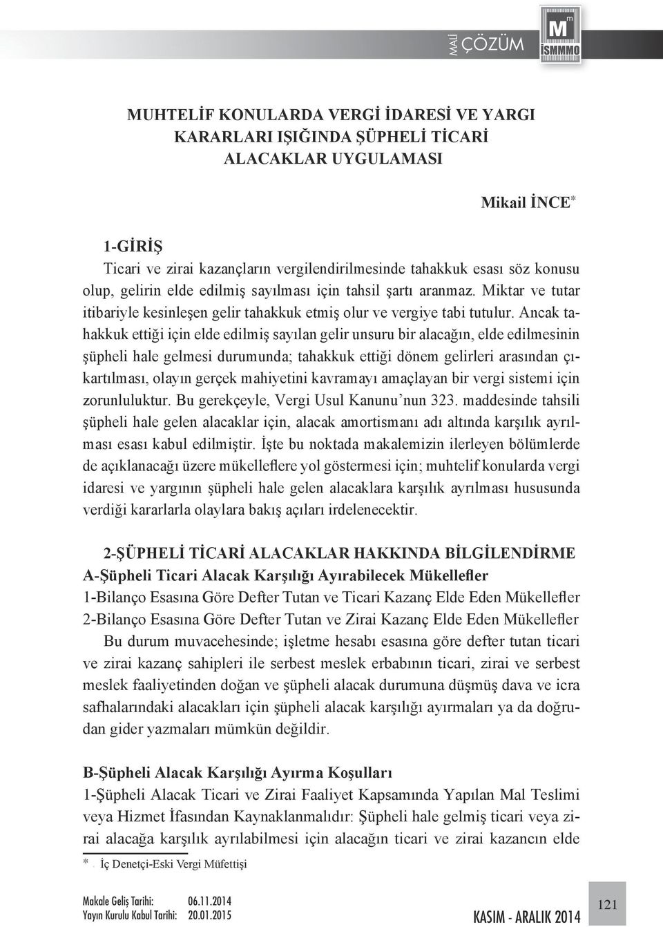 Ancak tahakkuk ettiği için elde edilmiş sayılan gelir unsuru bir alacağın, elde edilmesinin şüpheli hale gelmesi durumunda; tahakkuk ettiği dönem gelirleri arasından çıkartılması, olayın gerçek