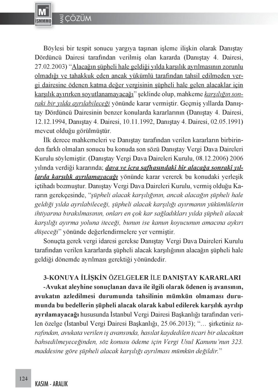 gelen alacaklar için karşılık ayırırken soyutlanamayacağı şeklinde olup, mahkeme karşılığın sonraki bir yılda ayrılabileceği yönünde karar vermiştir.