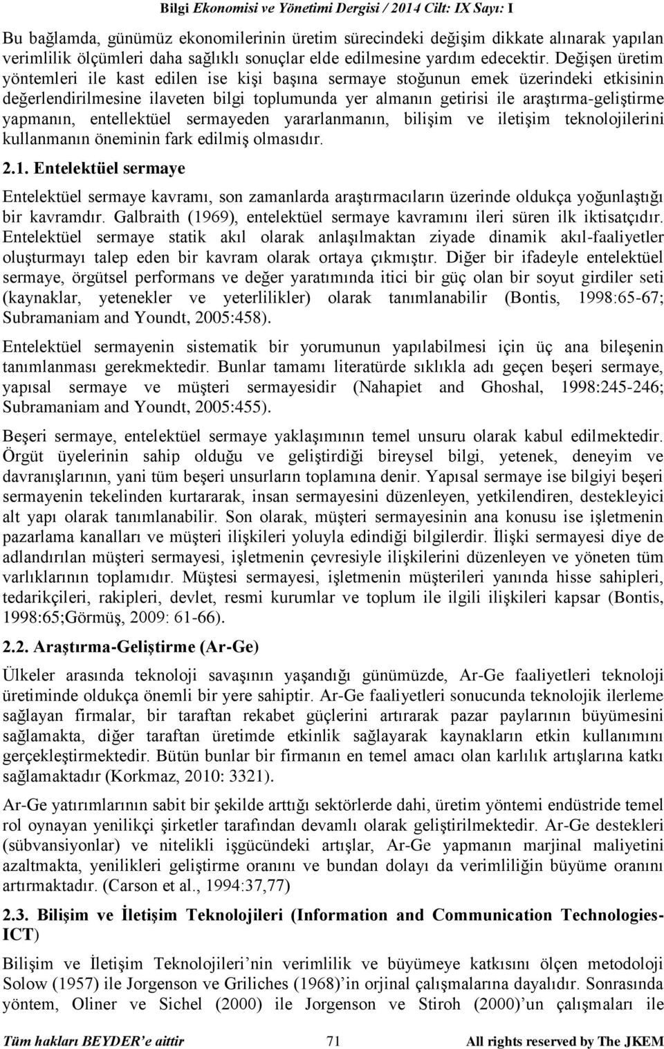 Değişen üretim yöntemleri ile kast edilen ise kişi başına sermaye stoğunun emek üzerindeki etkisinin değerlendirilmesine ilaveten bilgi toplumunda yer almanın getirisi ile araştırma-geliştirme