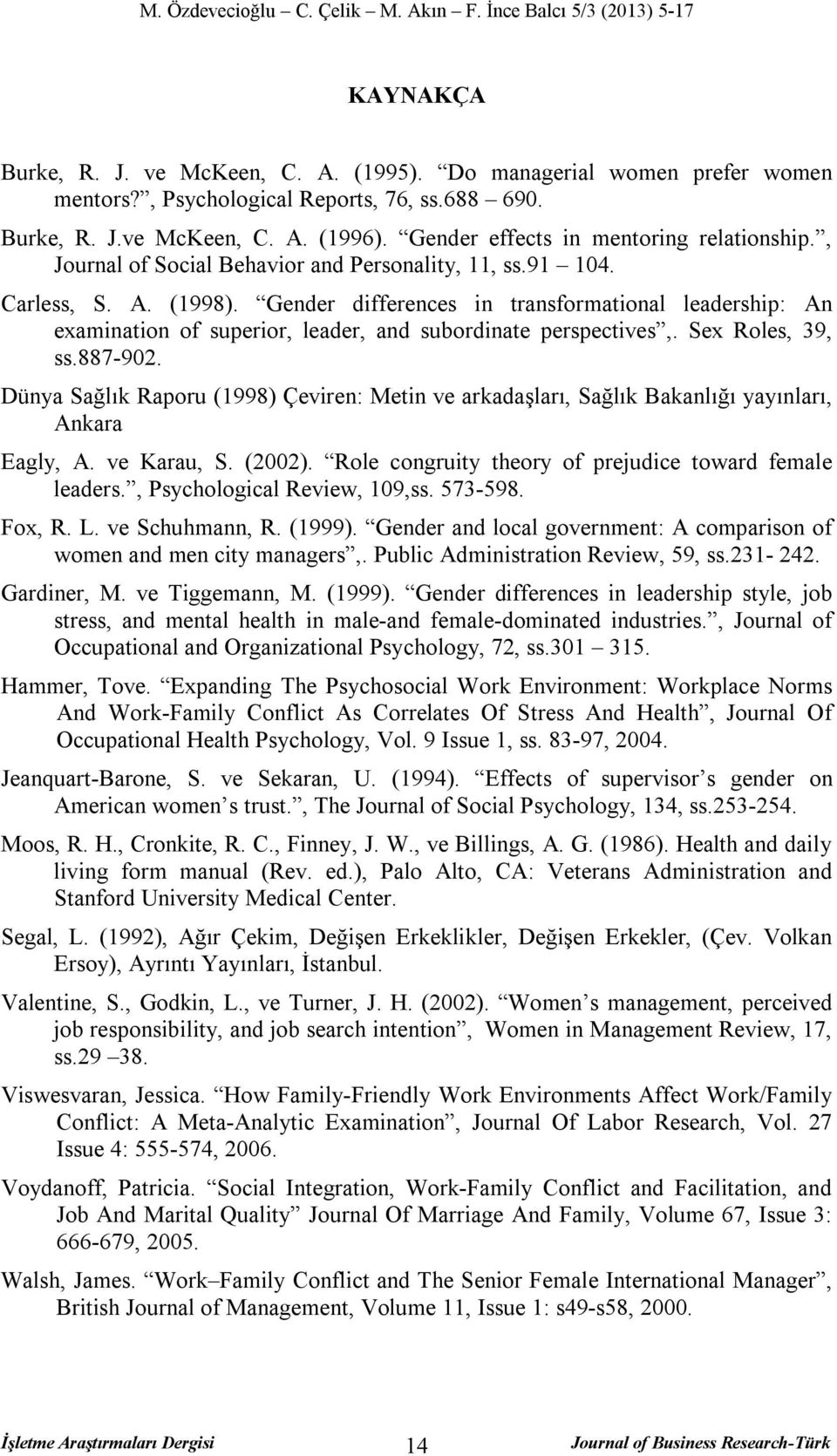 Gender differences in transformational leadership: An examination of superior, leader, and subordinate perspectives,. Sex Roles, 39, ss.887-902.