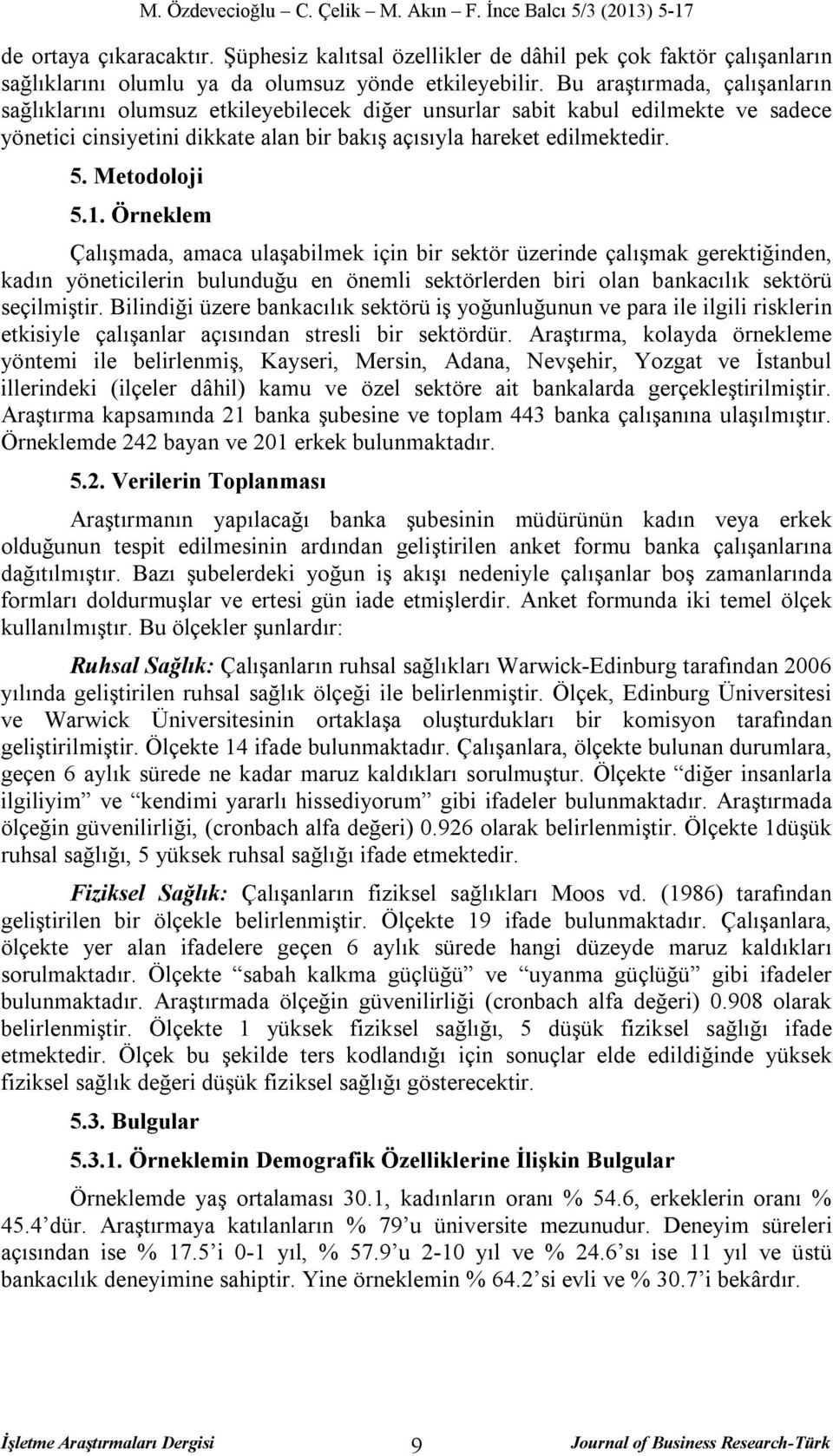 Metodoloji 5.1. Örneklem Çalışmada, amaca ulaşabilmek için bir sektör üzerinde çalışmak gerektiğinden, kadın yöneticilerin bulunduğu en önemli sektörlerden biri olan bankacılık sektörü seçilmiştir.