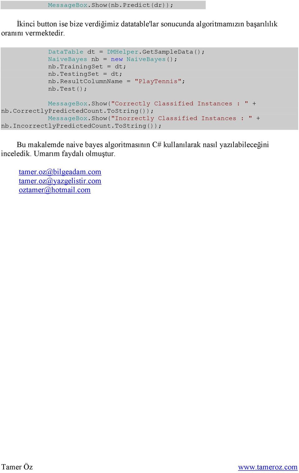 Show("Correctly Classified Instances : " + nb.correctlypredictedcount.tostring()); MessageBox.Show("Inorrectly Classified Instances : " + nb.incorrectlypredictedcount.