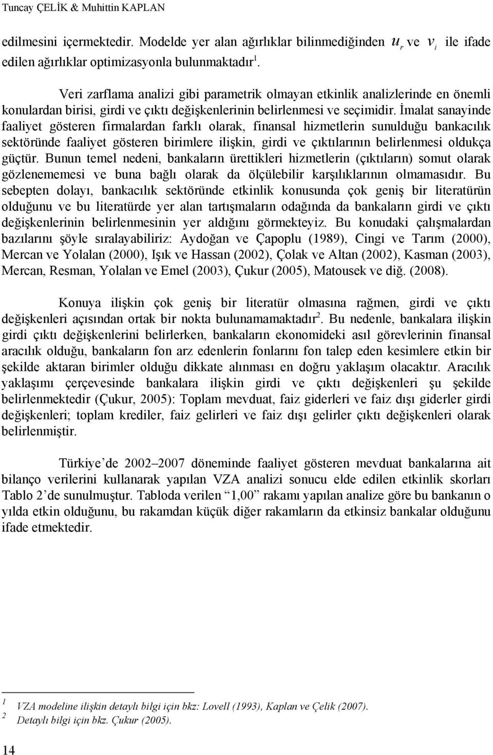 İmalat sanayinde faaliyet gösteren firmalardan farklı olarak, finansal hizmetlerin sunulduğu bankacılık sektöründe faaliyet gösteren birimlere ilişkin, girdi ve çıktılarının belirlenmesi oldukça