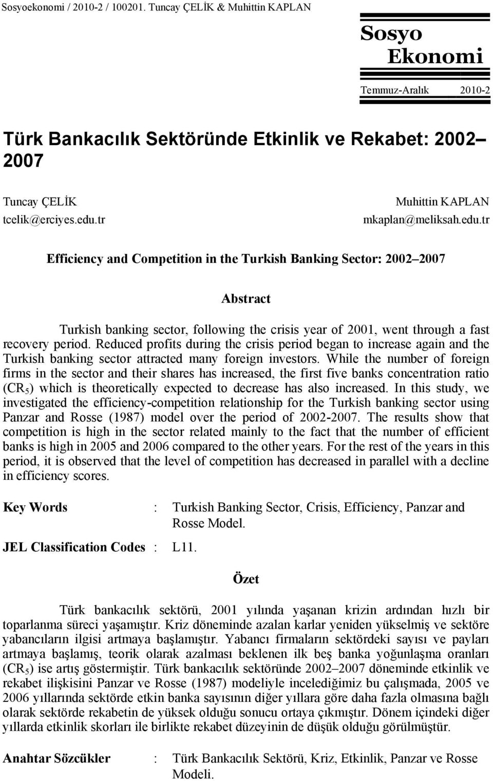 tr Efficiency and Competition in the Turkish Banking Sector: 2002 2007 Abstract Turkish banking sector, following the crisis year of 2001, went through a fast recovery period.