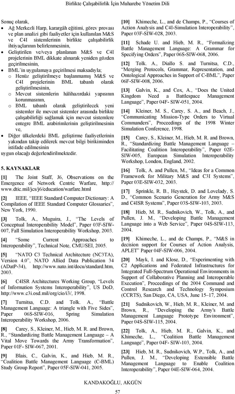 projelerinin BML tabanlı olarak geliştirilmesinin, o Mevcut sistemlerin hâlihazırdaki yapısının korunmasının, o BML tabanlı olarak geliştirilecek yeni sistemler ile mevcut sistemler arasında birlikte