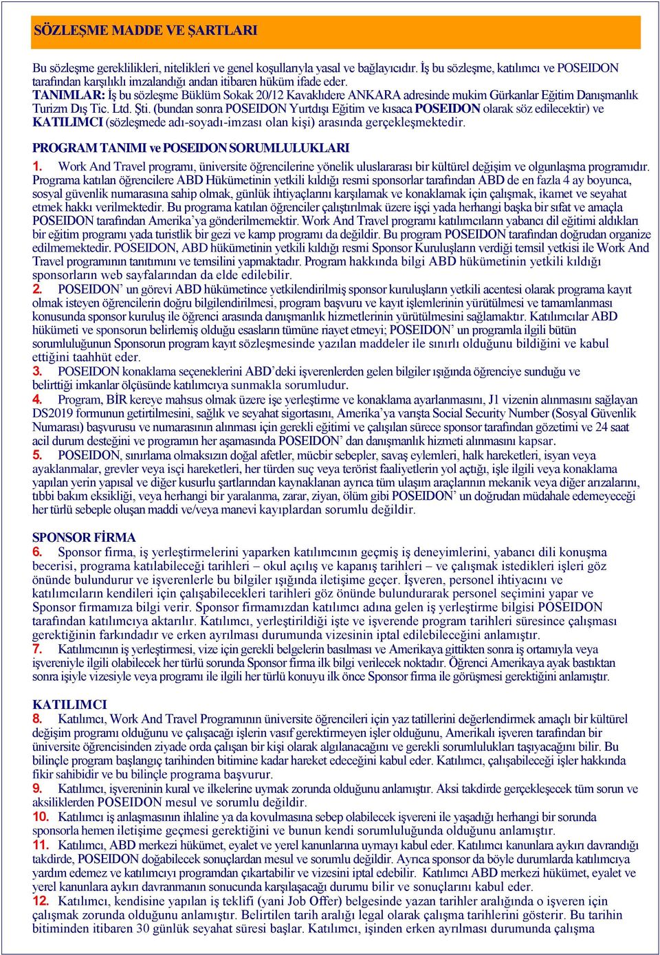 TANIMLAR: İş bu sözleşme Büklüm Sokak 20/12 Kavaklıdere ANKARA adresinde mukim Gürkanlar Eğitim Danışmanlık Turizm Dış Tic. Ltd. Şti.