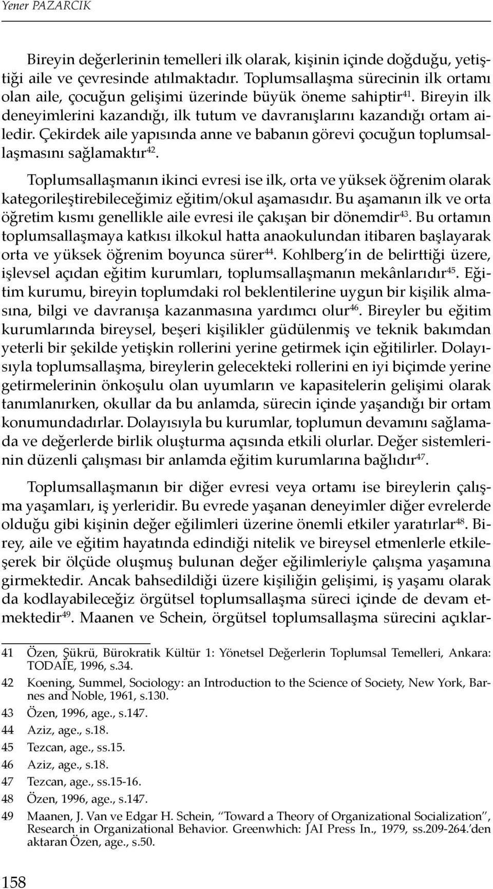 Çekirdek aile yapısında anne ve babanın görevi çocuğun toplumsallaşmasını sağlamaktır 42.