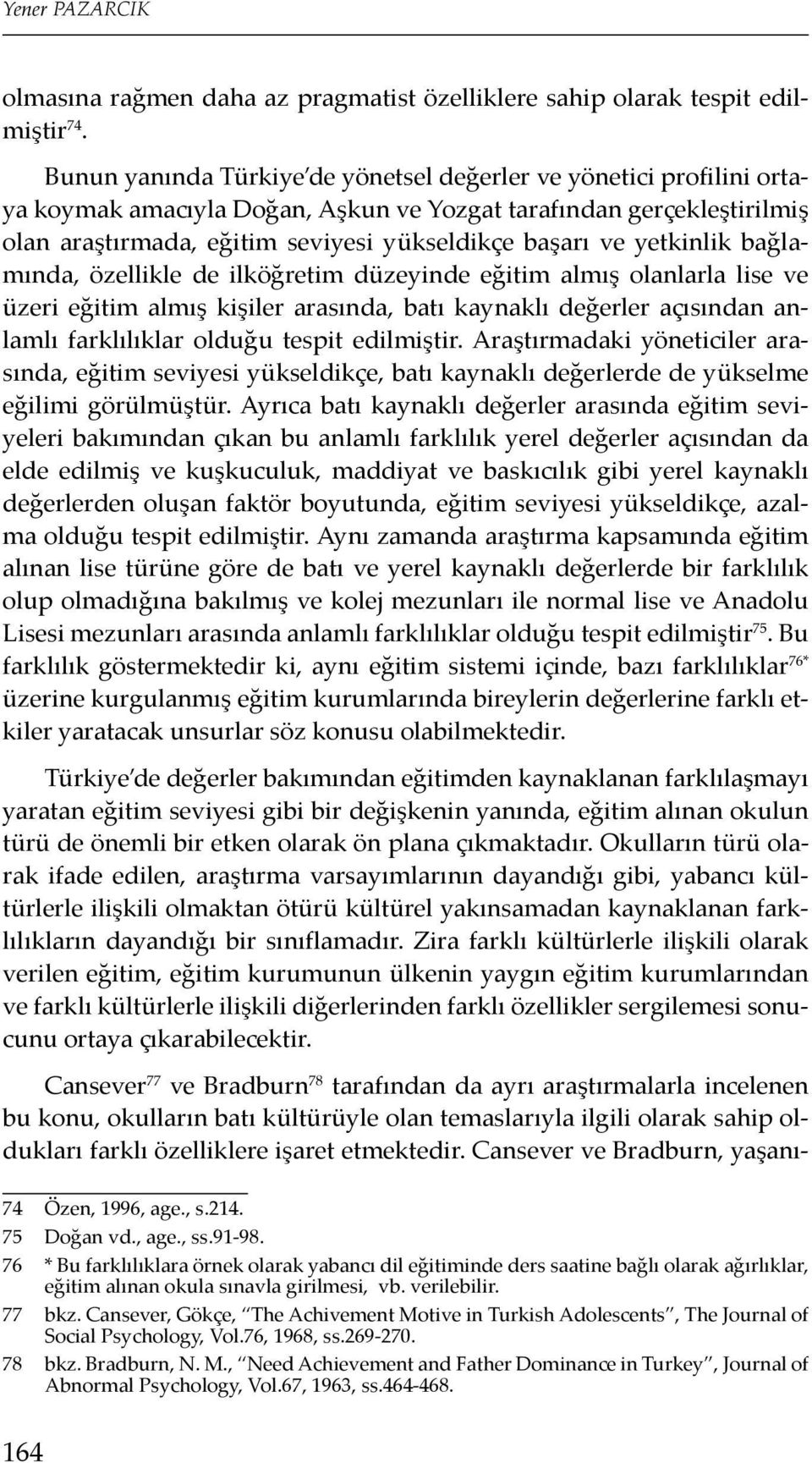 yetkinlik bağlamında, özellikle de ilköğretim düzeyinde eğitim almış olanlarla lise ve üzeri eğitim almış kişiler arasında, batı kaynaklı değerler açısından anlamlı farklılıklar olduğu tespit