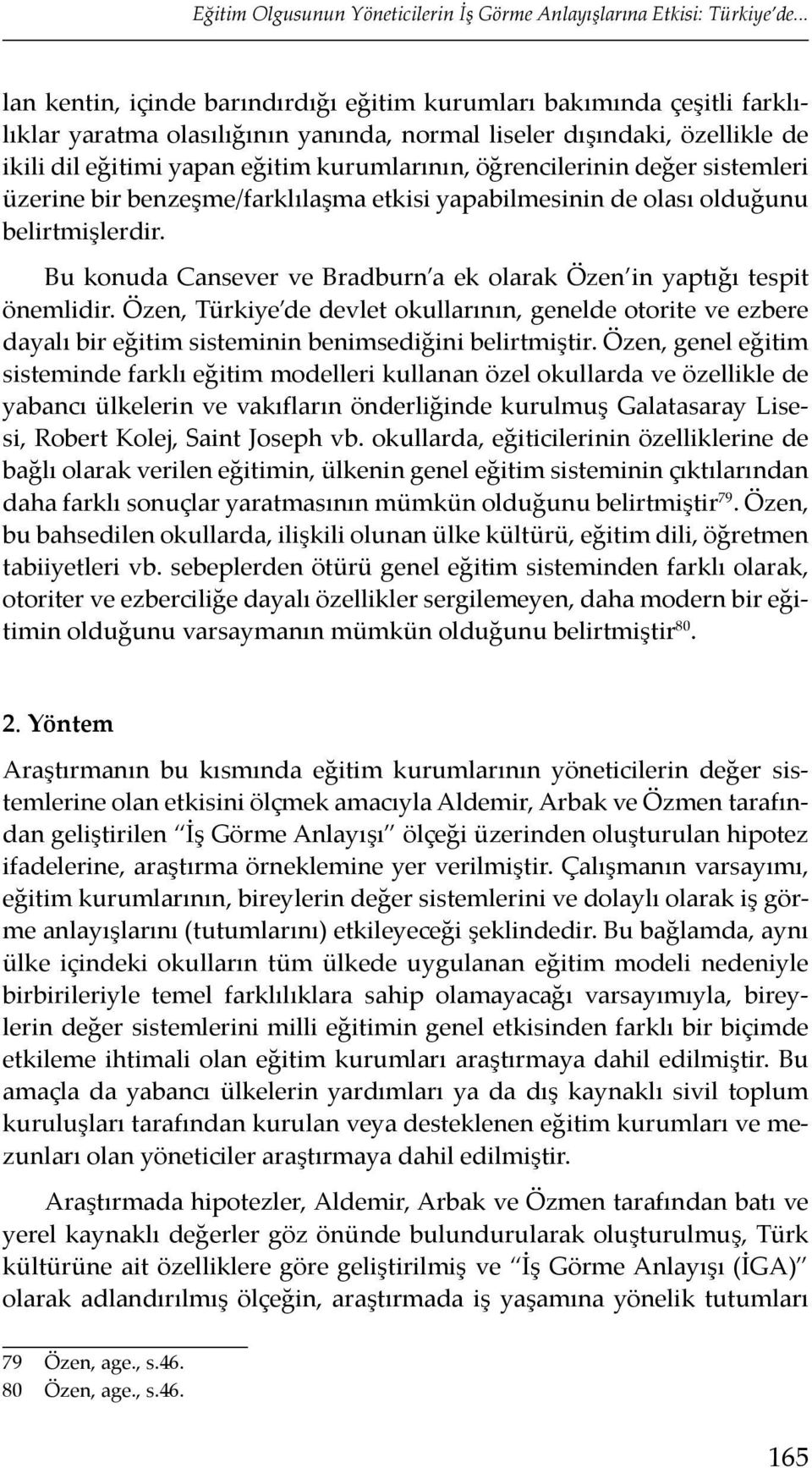 öğrencilerinin değer sistemleri üzerine bir benzeşme/farklılaşma etkisi yapabilmesinin de olası olduğunu belirtmişlerdir. Bu konuda Cansever ve Bradburn a ek olarak Özen in yaptığı tespit önemlidir.