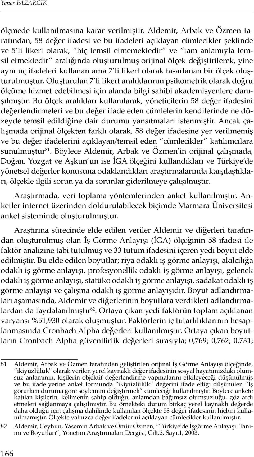 oluşturulmuş orijinal ölçek değiştirilerek, yine aynı uç ifadeleri kullanan ama 7 li likert olarak tasarlanan bir ölçek oluşturulmuştur.