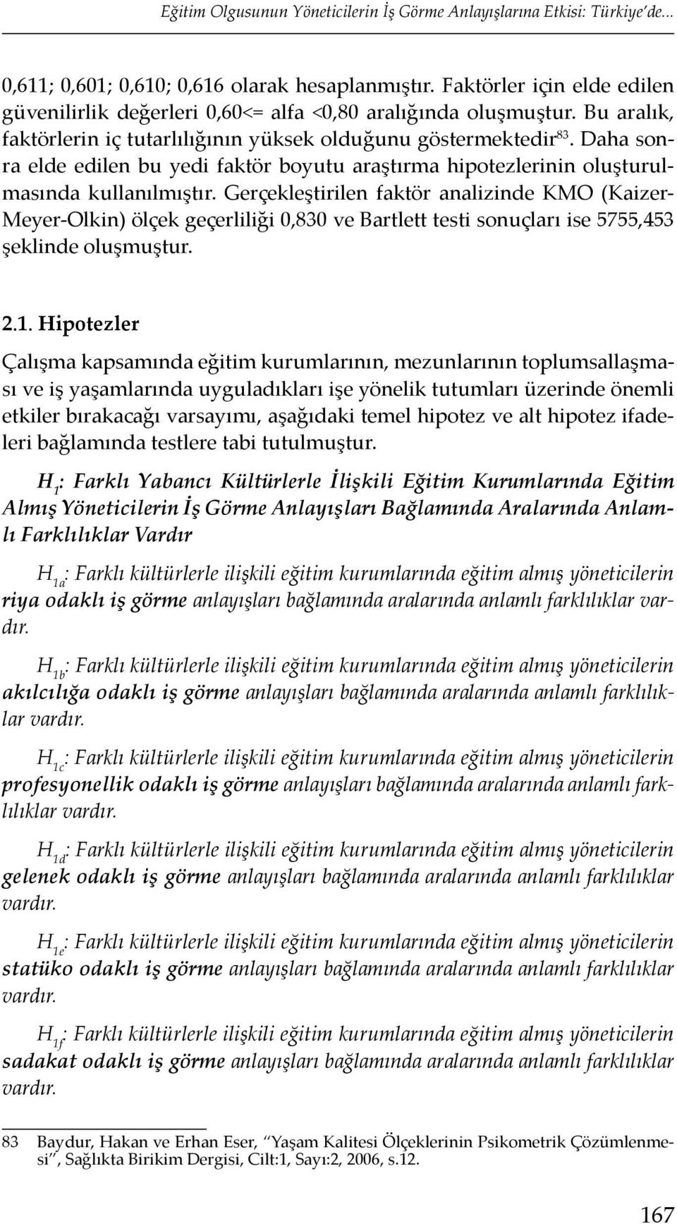 Daha sonra elde edilen bu yedi faktör boyutu araştırma hipotezlerinin oluşturulmasında kullanılmıştır.