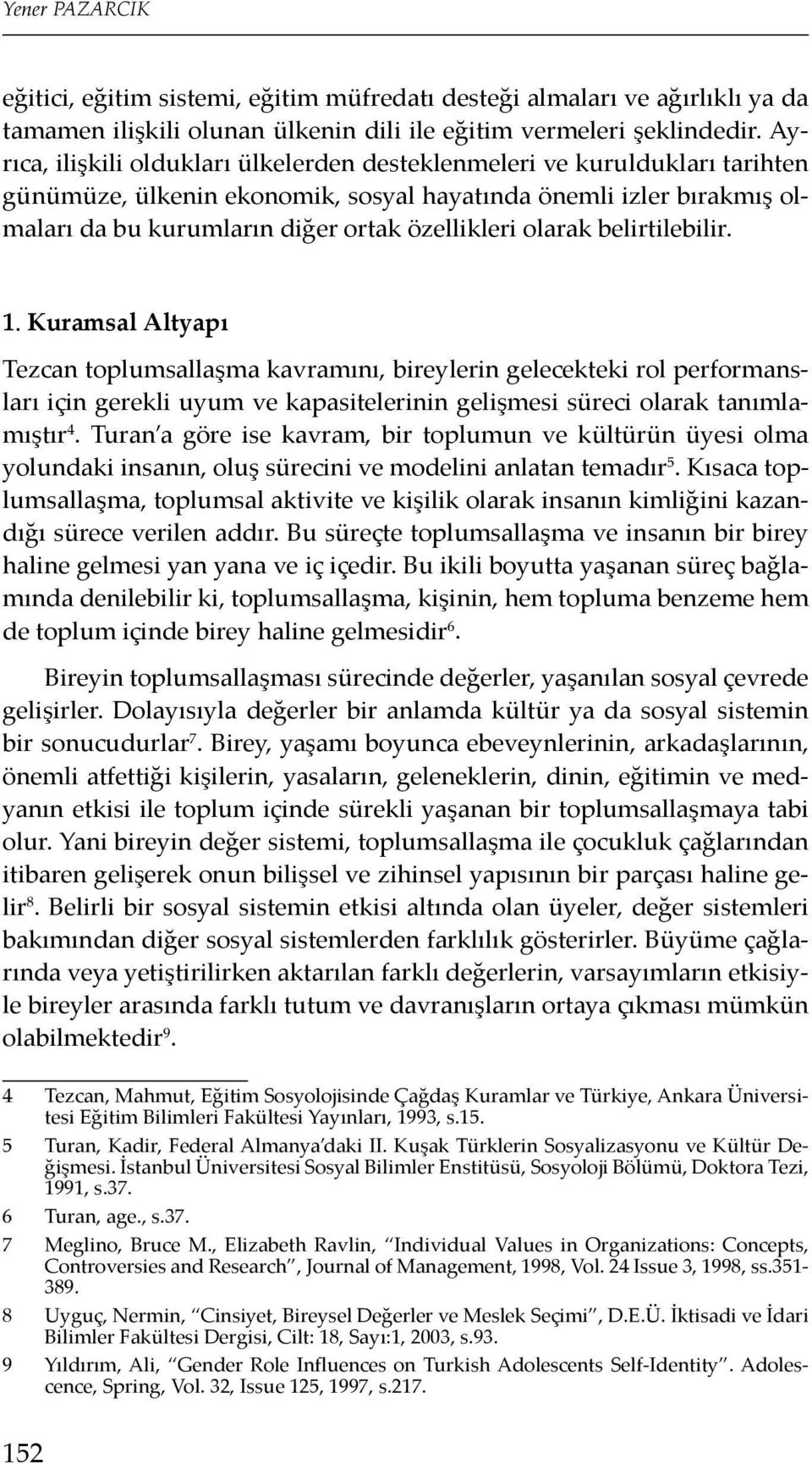 olarak belirtilebilir. 1. Kuramsal Altyapı Tezcan toplumsallaşma kavramını, bireylerin gelecekteki rol performansları için gerekli uyum ve kapasitelerinin gelişmesi süreci olarak tanımlamıştır 4.