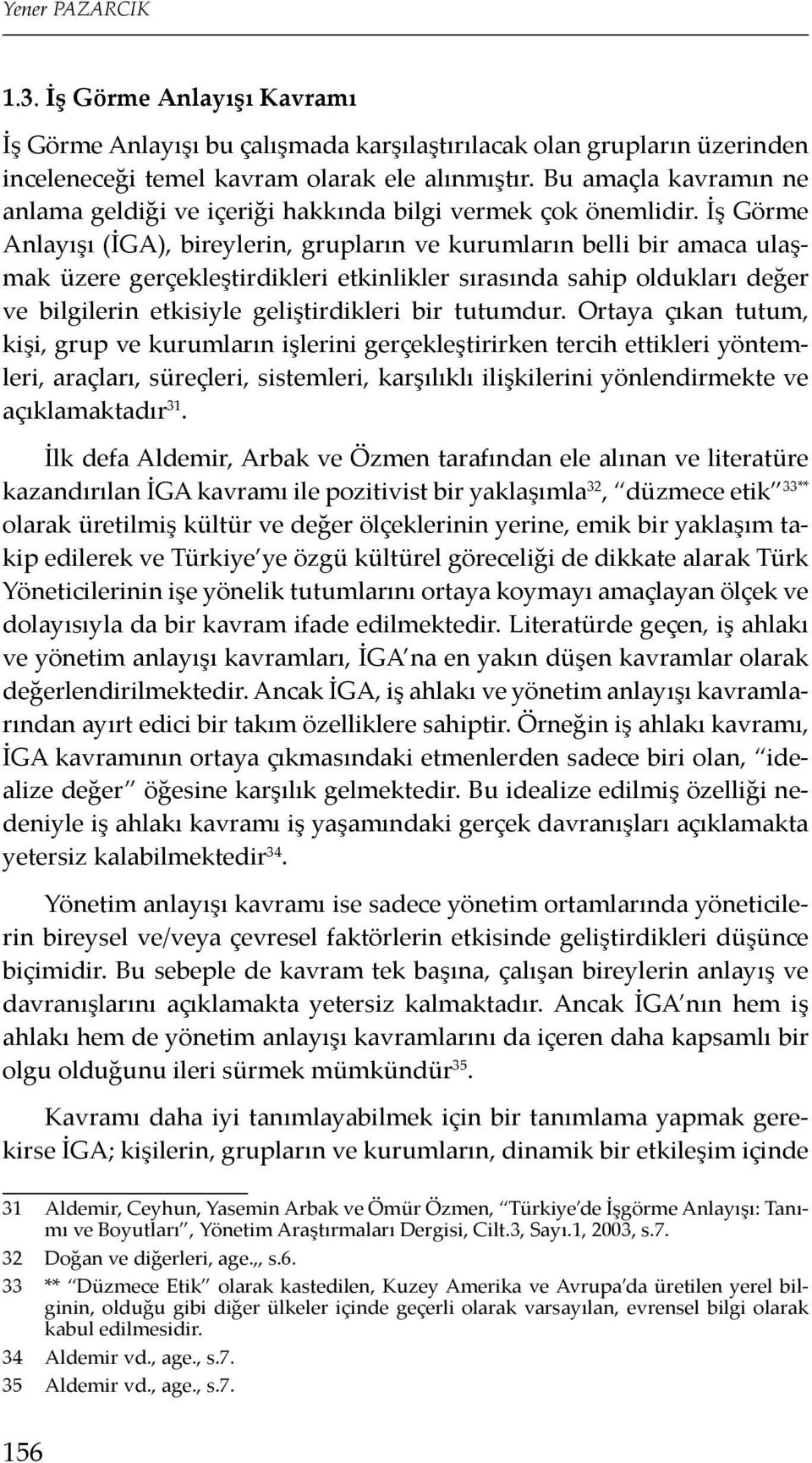 İş Görme Anlayışı (İGA), bireylerin, grupların ve kurumların belli bir amaca ulaşmak üzere gerçekleştirdikleri etkinlikler sırasında sahip oldukları değer ve bilgilerin etkisiyle geliştirdikleri bir