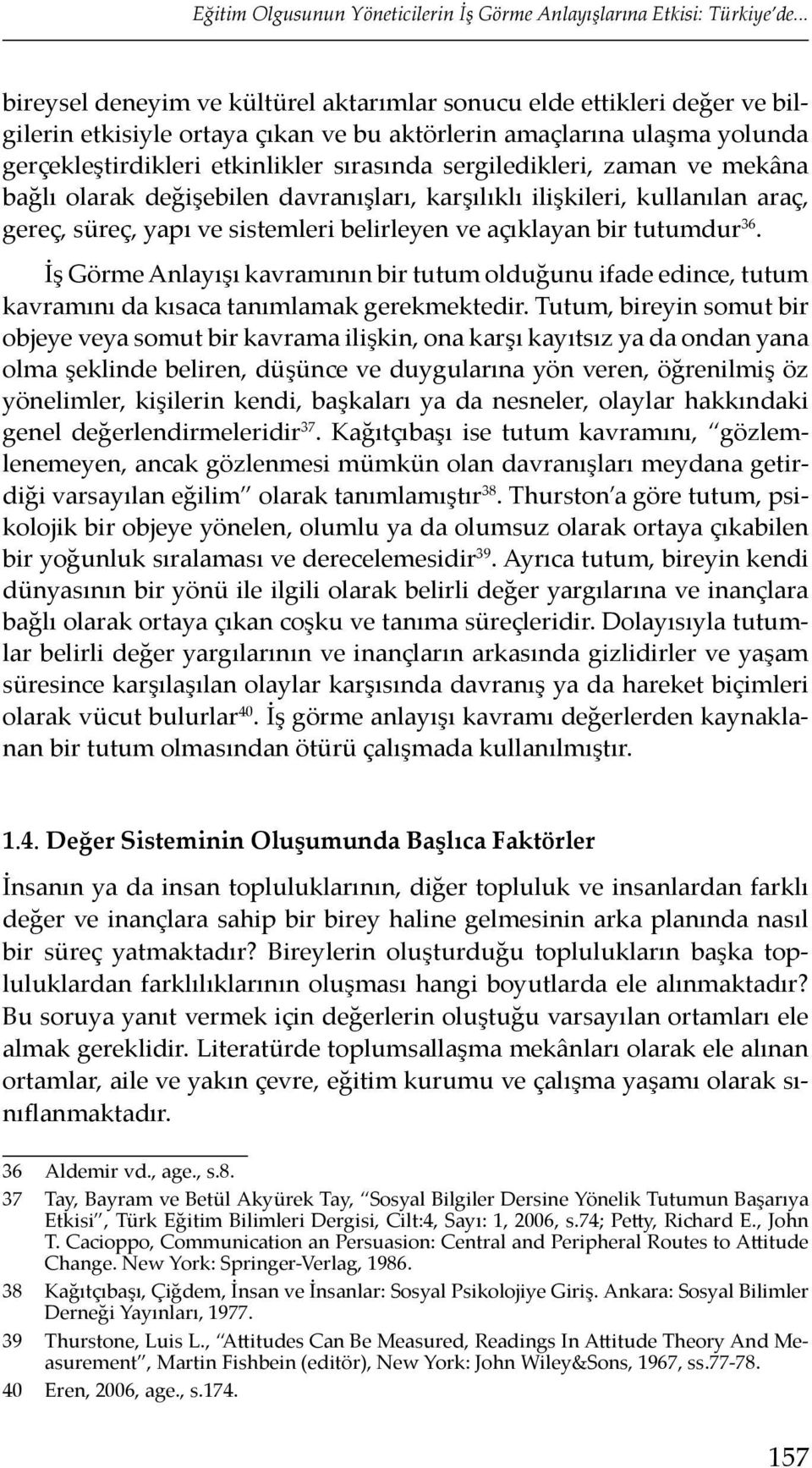 sergiledikleri, zaman ve mekâna bağlı olarak değişebilen davranışları, karşılıklı ilişkileri, kullanılan araç, gereç, süreç, yapı ve sistemleri belirleyen ve açıklayan bir tutumdur 36.