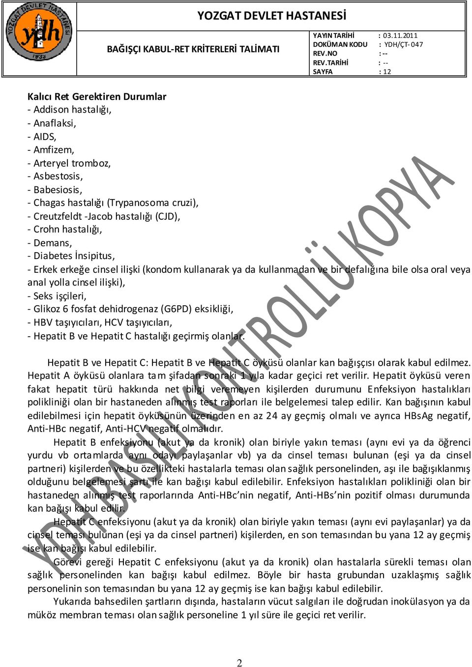 - Seks işçileri, - Glikoz 6 fosfat dehidrogenaz (G6PD) eksikliği, - HBV taşıyıcıları, HCV taşıyıcıları, - Hepatit B ve Hepatit C hastalığı geçirmiş olanlar.