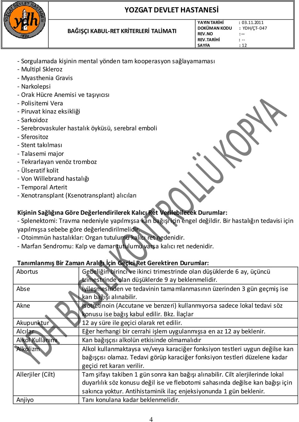 Arterit - Xenotransplant (Ksenotransplant) alıcıları Kişinin Sağlığına Göre Değerlendirilerek Kalıcı Ret Verilebilecek Durumlar: - Splenektomi: Travma nedeniyle yapılmışsa kan bağışı için engel