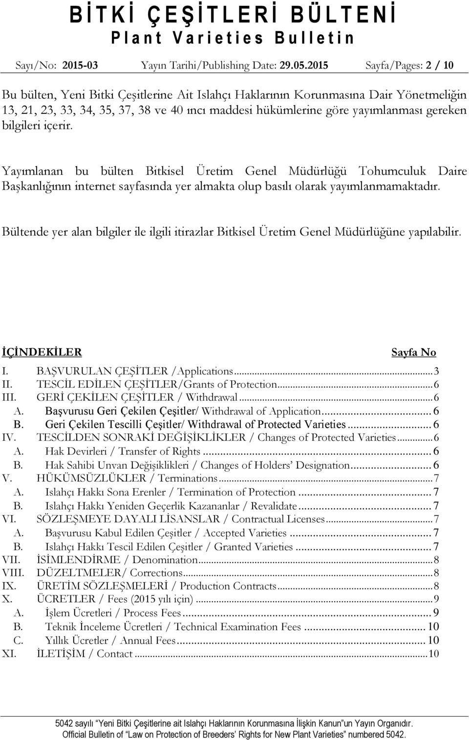 bilgileri içerir. Yayımlanan bu bülten Bitkisel Üretim Genel Müdürlüğü Tohumculuk Daire Başkanlığının internet sayfasında yer almakta olup basılı olarak yayımlanmamaktadır.