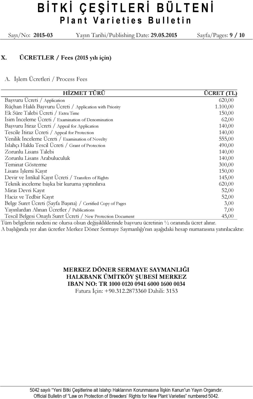 100,00 Ek Süre Talebi Ücreti / Extra Time 150,00 İsim İnceleme Ücreti / Examination of Denomination 62,00 Başvuru İtiraz Ücreti / Appeal for Application 140,00 Tescile İtiraz Ücreti / Appeal for