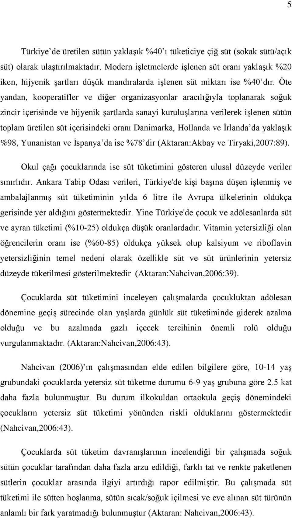 Öte yandan, kooperatiler ve diğer organizasyonlar aracılığıyla toplanarak soğuk zincir içerisinde ve hijyenik Ģartlarda sanayi kuruluģlarına verilerek iģlenen sütün toplam üretilen süt içerisindeki