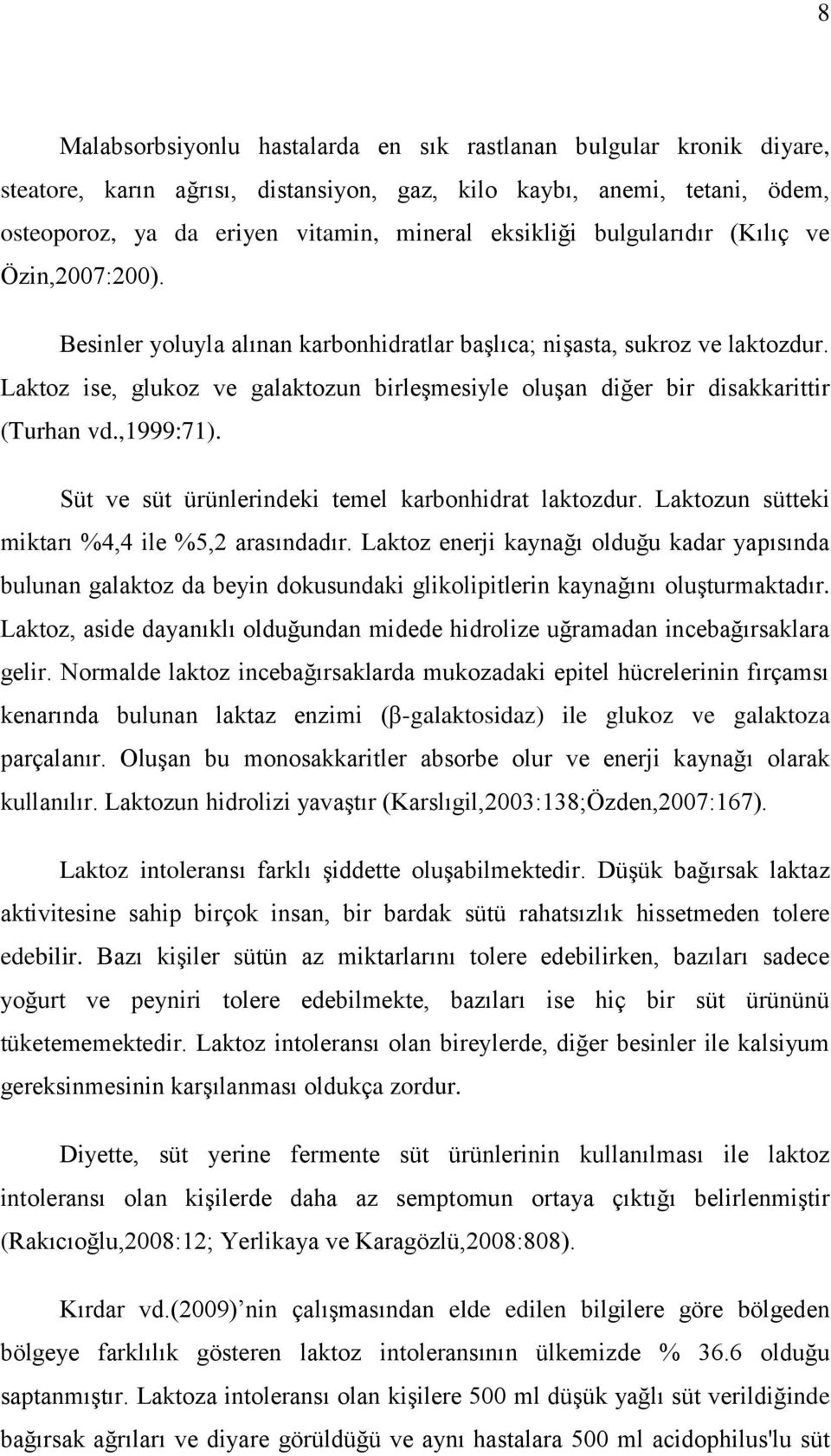 Laktoz ise, glukoz ve galaktozun birleģmesiyle oluģan diğer bir disakkarittir (Turhan vd.,1999:71). Süt ve süt ürünlerindeki temel karbonhidrat laktozdur.