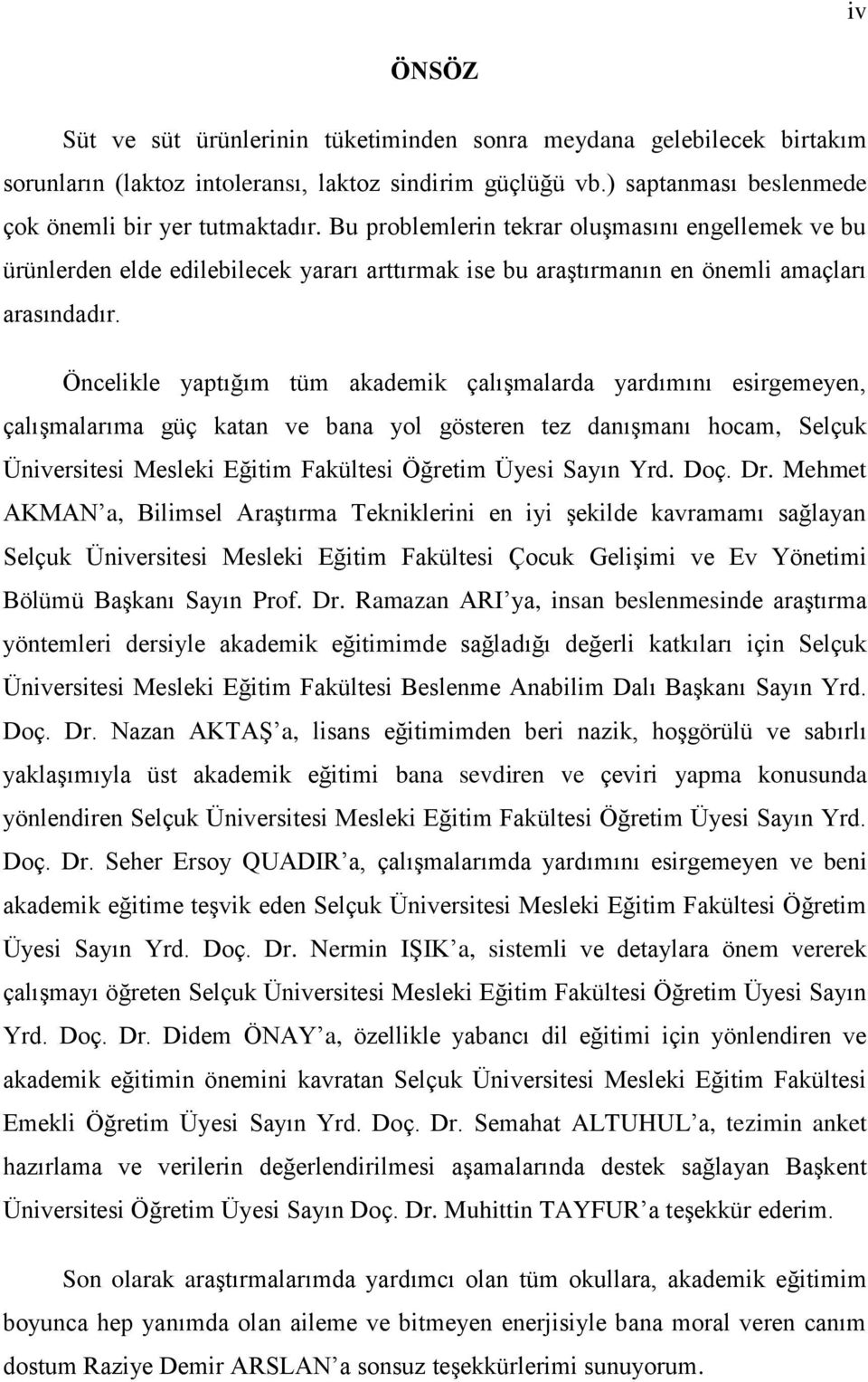 Öncelikle yaptığım tüm akademik çalıģmalarda yardımını esirgemeyen, çalıģmalarıma güç katan ve bana yol gösteren tez danıģmanı hocam, Selçuk Üniversitesi Mesleki Eğitim Fakültesi Öğretim Üyesi Sayın